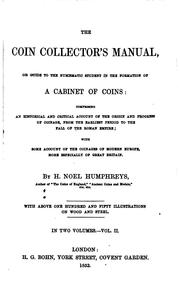 Cover of: The coin collector's manual: or, Guide to the numismatic student in the formation of a cabinet of coins: comprising an historical and critical account of the origin and progress of coinage, from the earliest period to the fall of the Roman empire; with some account of the coinages of modern Europe, more especially of Great Britain.