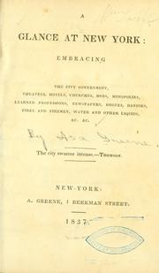 Cover of: A glance at New York: embracing the city government, theatres, hotels, churches, mobs, monopolies, learned professions, newspapers, rogues, dandies, fires and firemen, water and other liquids, & c., & c. ...