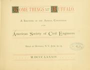 Cover of: Some things in and about Buffalo: a souvenir of the Annual Convention of the American Society of Civil Engineers held at Buffalo, N.Y., June 10-13, 1884.