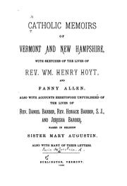 Cover of: Catholic memoirs of Vermont and New Hampshire: with sketches of the lives of Rev. Wm. Henry Hoyt, and Fanny Allen. Also with accounts heretofore unpublished of the lives of Rev. Daniel Barber, Rev. Horace Barber, S. J., and Jerusha Barber, named in religion Sister Mary Augustin. Also with many of their letters.