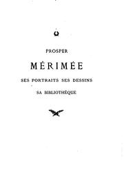 Cover of: Prosper Mérimée: ses portraits, ses dessins, sa bibliothèque