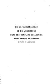 Cover of: De la conciliation et de l'arbitrage dans les conflits collectifs entre patrons et ouvriers en France et à l'étranger.