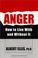 Cover of: Anger: How To Live With And Without It