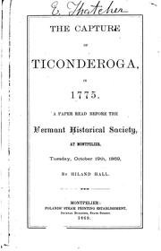 Cover of: The capture of Ticonderoga, in 1775: a paper read before the Vermont Historical Society, at Montpelier, Tuesday, October 19th, 1869