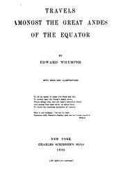 Travels amongst the great Andes of the equator by Edward Whymper