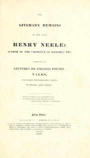Cover of: The literary remains of the late Henry Neele: ... consisting of lectures on English poetry, tales, and other miscellaneous pieces, in prose and verse.