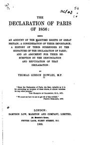 The Declaration of Paris of 1856: being an account of the maritime rights of Great Britain; a consideration of their importance; a history of their surrender by the signature of the Declaration of Paris; and an argument for their resumption by the denunciation and repudiation of that declaration by Thomas Gibson Bowles