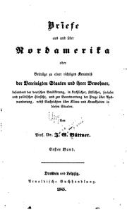 Cover of: Briefe aus und über Nordamerika; oder, Beiträge zu einer richtigen kenntniss der Vereinigten Staaten und ihrer bewohner, besonders der deutschen bevölkerung, in kirchlicher, sittlicher, socialer und politischer hinsicht, und zur beantwortung der frage über auswanderung, nebst nachrichten über klima und krankheiten in diesen staaten.