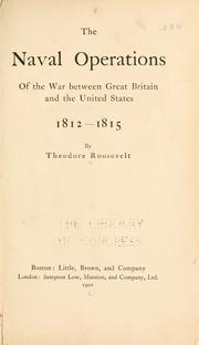 Cover of: The naval operations of the war between Great Britain and the United States, 1812-1815 by Theodore Roosevelt