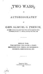 Cover of: Two wars: an autobiography of General Samuel G. French ...: Mexican war; war between the states, a diary; reconstruction period, his experience; incidents, reminiscences, etc.