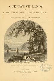 Cover of: Our native land: or, Glances at American scenery and places, with sketches of life and adventure ...