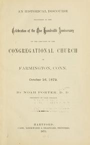 An historical discourse delivered at the celebration of the one hundredth anniversary of the erection of the Congregational Church in Farmington, Conn., October 16, 1872 by Porter, Noah