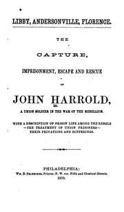 Cover of: Libby, Andersonville, Florence.: The capture, imprisonment, escape and rescue of John Harrold. a Union soldier in the war of the rebellion ...