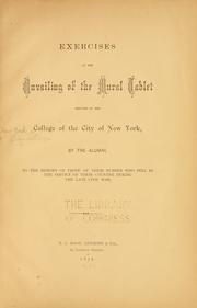 Cover of: Exercises at the unvailing of the mural tablet erected in the College of the City of New York, by the alumni, to the memory of those of their number who fell in the service of their country during the late civil war.