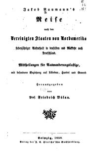 Cover of: Jakob Naumann's reise nach den Vereinigten Staaten von Nordamerika, siebenjähriger aufenthalt in denselben und rückkehr nach Deutschland.: Mittheilungen für aus wanderungslustige, mit besonderer beziehung auf ackerbau, handel und gewerbe.