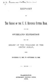 Cover of: Report of the cruise of the U.S. revenue cutter Bear and the overland expedition for the relief of the whalers in the Arctic ocean: from November 27, 1897, to September 13, 1898.
