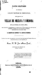 Cover of: Fastos militares de iniquidad, barbarie y despotismo del gobierno español: ejecutados en las villas de Orizava y Córdoba en la guerra de once años, por causa de la independencia y libertad de la nación mexicana, hasta que se consumó la primera por los tratados de Córdoba, celebrados por ... d. Agustin de Iturbide y d. Juan de O'Donoju.  Dalos á luz como documentos que apoyan las relaciones del Cuadro historico de la revolucion, y a sus espensas ...