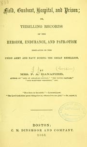 Cover of: Field, gunboat, hospital, and prison: or, Thrilling records of the heroism, endurance, and patriotism displayed in the Union army and navy during the great rebellion.