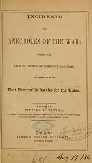 Cover of: Incidents and anecdotes of the war: together with life sketches of eminent leaders, and narratives of the most memorable battles for the Union.