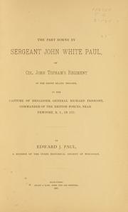 Cover of: The part borne by Sergeant John White Paul: of Col. John Topham's regiment of the Rhode Island Brigade, in the capture of Brigadier General Richard Prescott, commander of the British forces, near Newport, R.I., in 1777.