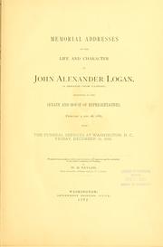 Cover of: Memorial addresses on the life and character of John Alexander Logan.: delivered in the Senate and House of representatives, February 9, to 16, 1887, with the funeral services at Washington, D.C., Friday, December 31, 1886.