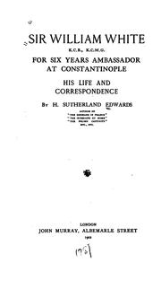 Cover of: Sir William White, K.C.B., K.C.M.G., for six years ambassador at Constantinople: his life and correspondence