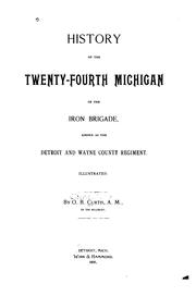Cover of: History of the Twenty-fourth Michigan of the Iron brigade, known as the Detroit and Wayne county regiment ...