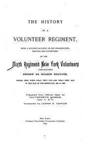 Cover of: The history of a volunteer regiment.: Being a succinct account of the organization, services and adventures of the Sixth Regiment New York Volunteers Infantry known as Wilson Zouaves. Where they went--what they did--and what they saw in the War of the Rebellion, 1861 to 1865.