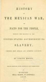 Cover of: A history of the Mexican war: or, Facts for the people, showing the relation of the United States government to slavery. Compiled from official and authentic documents.