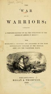 Cover of: The war and its warriors: comprising a complete history of all the operations of the American armies in Mexico: with biographical sketches and anecdotes of the most distinguished officers in the regular army and the volunteer force.