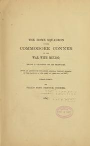 The Home squadron under Commodore Conner in the war with Mexico, being a synopsis of its services by Philip Syng Physick Conner