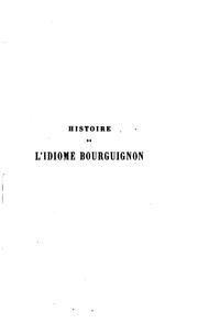 Cover of: Histoire de l'idiome bourguignon et de sa littérature propre;  ou, Philologie comparée de cet idiome