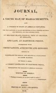 Cover of: A journal, of a young man of Massachusetts: late a surgeon on board an American privateer, who was captured at sea by the British... and was confined first, at Melville Island, Halifax, then at Chatham, in England, and last at Dartmoor prison. Interspersed with observations, anecdotes and remarks, tending to illustrate the moral and political characters of three nations.  To which is added, a correct engraving of Dartmoor prison, representing the massacre of American prisoners.