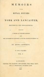 Cover of: Memoirs of the rival houses of York and Lancaster, historical and biographical: embracing a period of English history from the accession of Richard II. to the death of Henry VII.