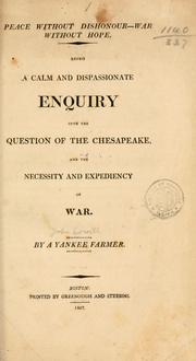 Cover of: Peace without dishonour--war without hope: being a calm and dispassionate enquiry into the question of the Chesapeake, and the necessity and expediency of war