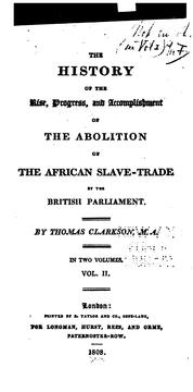 Cover of: The history of the rise, progress, & accomplishment of the abolition of the African slave-trade, by the British Parliament. by Thomas Clarkson