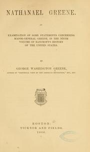 Cover of: Nathanael Greene.: An examination of some statements concerning Major-General Greene, in the ninth volume of Bancroft's History of the United States.