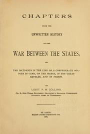 Cover of: Chapters from the unwritten history of the war between the states: or, The incidents in the life of a Confederate soldier in camp, on the march, in the great battles, and in prison.: By Lieut. R. M. Collins...