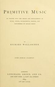 Cover of: Primitive music: an inquiry into the origin and development of music, songs, instruments, dances, and pantomimes of savage races