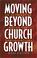 Cover of: Moving beyond church growth