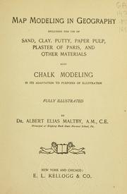 Cover of: Map modeling in geography: including the use of sand, clay putty, paper pulp, plaster of Paris, and other materials, also chalk modeling in its adaptation to purposes of illustration : fully illustrated