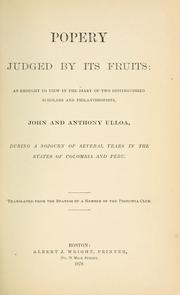 Cover of: Popery judged by its fruits: as brought to view in the diary of two distinguised scholars and philanthropists, John and Anthony Ulloa, during a sojourn of several years in the states of Colombia and Peru.