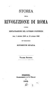 Cover of: Storia della rivoluzione di Roma e della restaurazione del governo pontificio dal I giugno 1846 al 15 luglio 1849