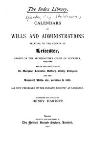 Calendars of wills and administrations relating to the county of Leicester by Leicester, Eng. (Archdeaconry)