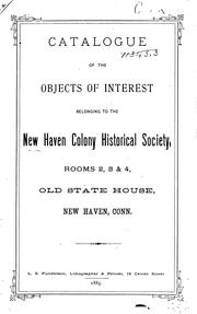 Cover of: Catalogue of the objects of interest belonging to the New Haven Colony Historical Society: rooms 2, 3 & 4, Old State House, New Haven, Conn.