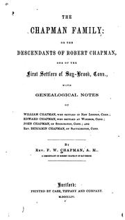 Cover of: The Chapman family: or The descendants of Robert Chapman, one of the first settlers of Say-brook, Conn., with genealogical notes of William Chapman, who settled in New London, Conn.; Edward Chapman, who settled at Windsor, Conn.; John Chapman, of Stonington, Conn.; and Rev. Benjamin Chapman, of Southington, Conn.