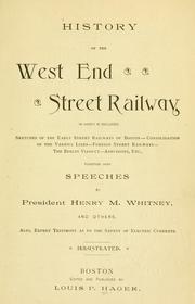 Cover of: History of the West End street railway: in which is included sketches of the early street railway of Boston- consolidation of the various lines- foreign street railways- the Berlin viaduct- anecdotes, etc., together with speeches by President Henry M. Whitney, and others.  Also, expert testimony as to the safety of electric currents...