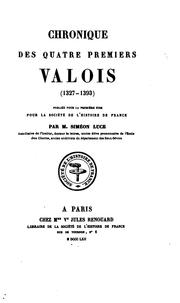 Cover of: Chronique des quatre premiers Valois (1327-1393) by Pub. pour la première fois pour la Société de l'histoire de France par m. Siméon Luce ...