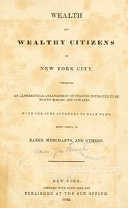 Cover of: Wealth and wealthy citizens of New York City: comprising an alphabetical arrangement of persons estimated to be worth $100,000 and upwards, with the sums appended to each name : being useful to banks, merchants and others.