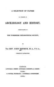 Cover of: A selection of papers on the subjects of archæology and history, communicated to the Yorkshire philosophical society by Kenrick, John, Kenrick, John